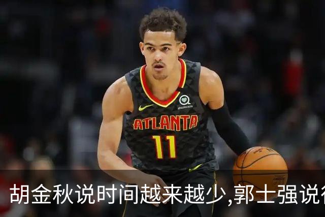 胡金秋说"时间越来越少",郭士强说"很努力":这句努力为什么惹众怒